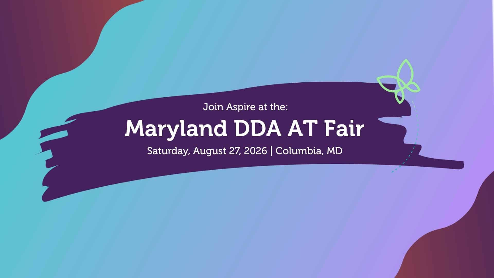 Join Aspire at the: Maryland DDA AT Fair. Saturday, August 27, 2026 in Columbia, MD.