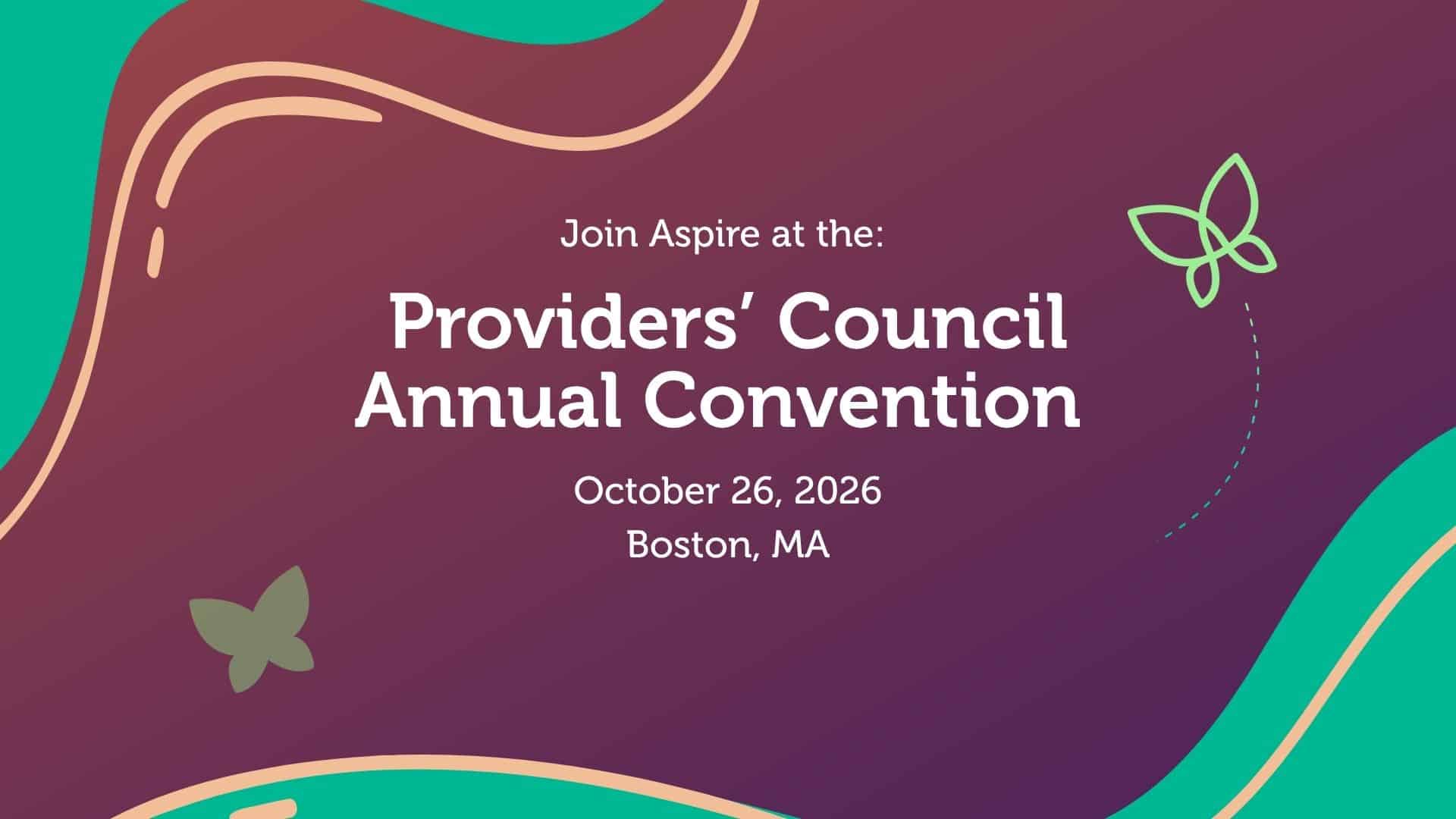 Join Aspire at the Providers' Council Annual Convention. October 26, 2026, in Boston, MA.